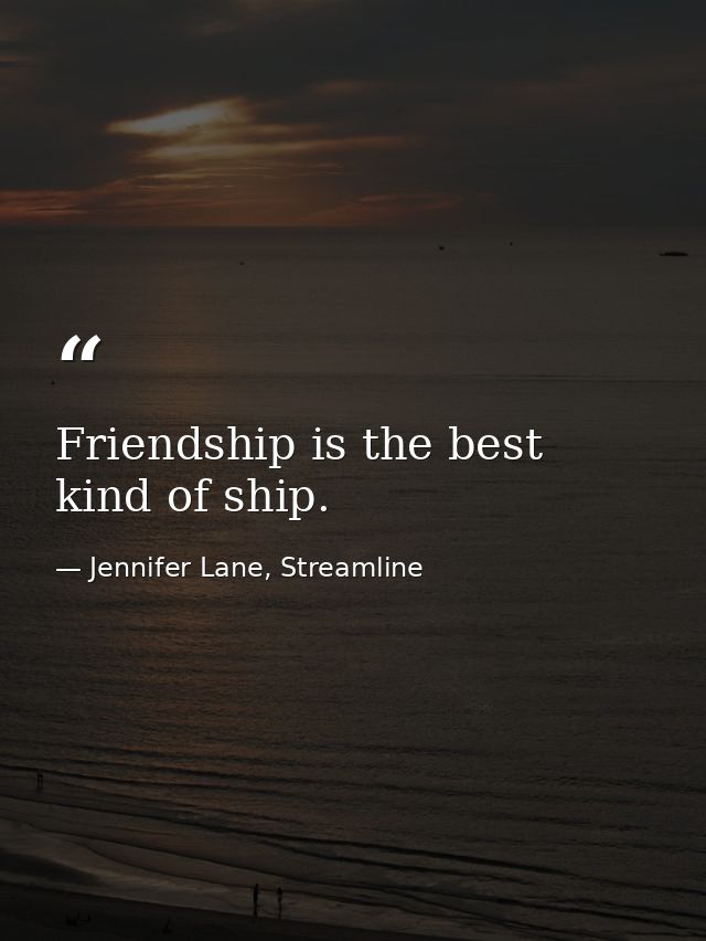Friendship is the best kind of ship. — Jennifer Lane, Streamline