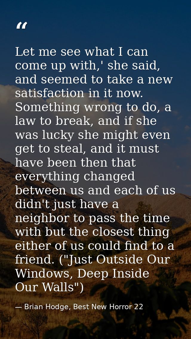 Let me see what I can come up with,' she said, and seemed to take a new satisfaction in it now. Something wrong to do, a — Brian Hodge, Best New Horror 22