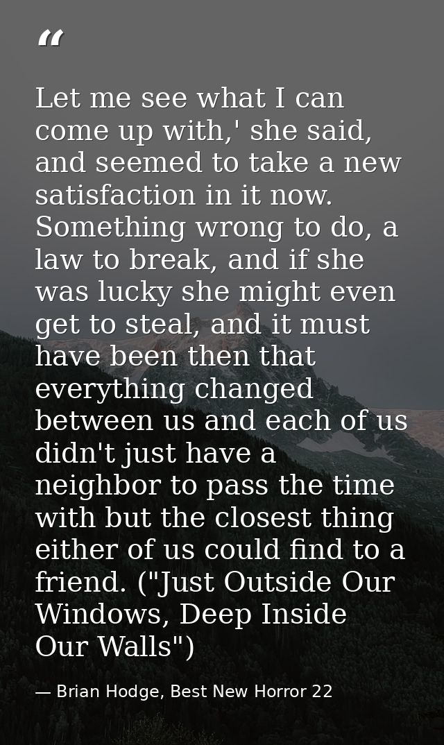Let me see what I can come up with,' she said, and seemed to take a new satisfaction in it now. Something wrong to do, a — Brian Hodge, Best New Horror 22
