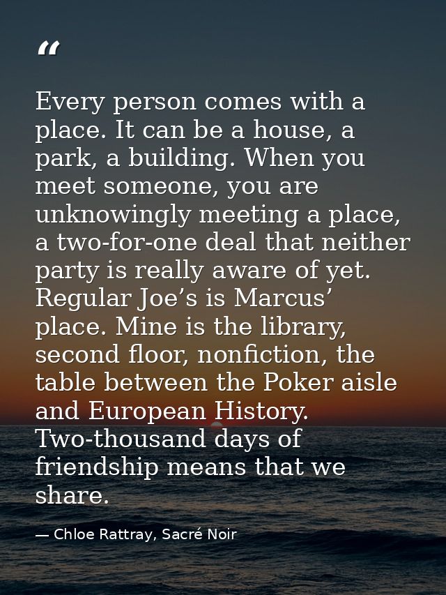 Every person comes with a place. It can be a house, a park, a building. When you meet someone, you are unknowingly meeti — Chloe Rattray, Sacré Noir