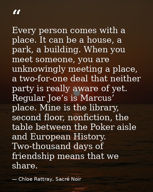 Every person comes with a place. It can be a house, a park, a building. When you meet someone, you are unknowingly meeti — Chloe Rattray, Sacré Noir