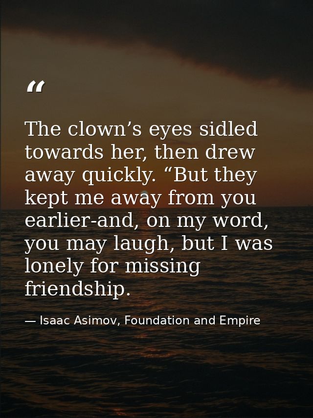 The clown’s eyes sidled towards her, then drew away quickly. “But they kept me away from you earlier-and, on my word, yo — Isaac Asimov, Foundation and Empire
