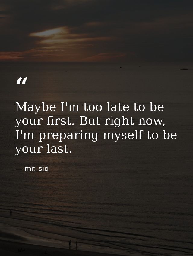Maybe I'm too late to be your first. But right now, I'm preparing myself to be your last. — mr. sid