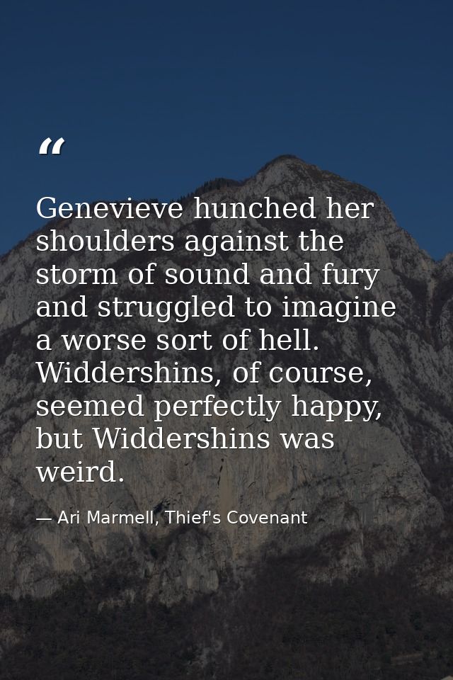 Genevieve hunched her shoulders against the storm of sound and fury and struggled to imagine a worse sort of hell. Widde — Ari Marmell, Thief's Covenant