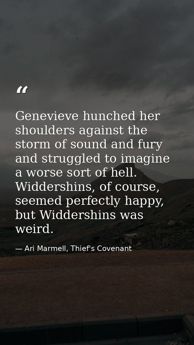 Genevieve hunched her shoulders against the storm of sound and fury and struggled to imagine a worse sort of hell. Widde — Ari Marmell, Thief's Covenant