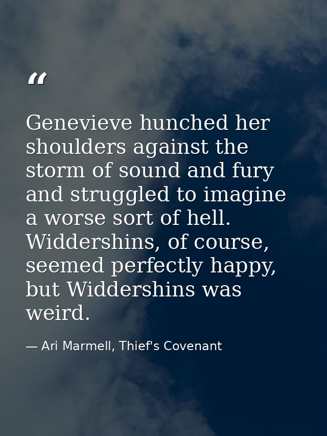 Genevieve hunched her shoulders against the storm of sound and fury and struggled to imagine a worse sort of hell. Widde — Ari Marmell, Thief's Covenant