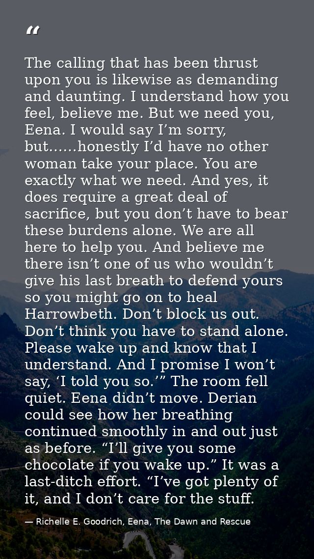 The calling that has been thrust upon you is likewise as demanding and daunting. I understand how you feel, believe me.  — Richelle E. Goodrich, Eena, The Dawn and Rescue