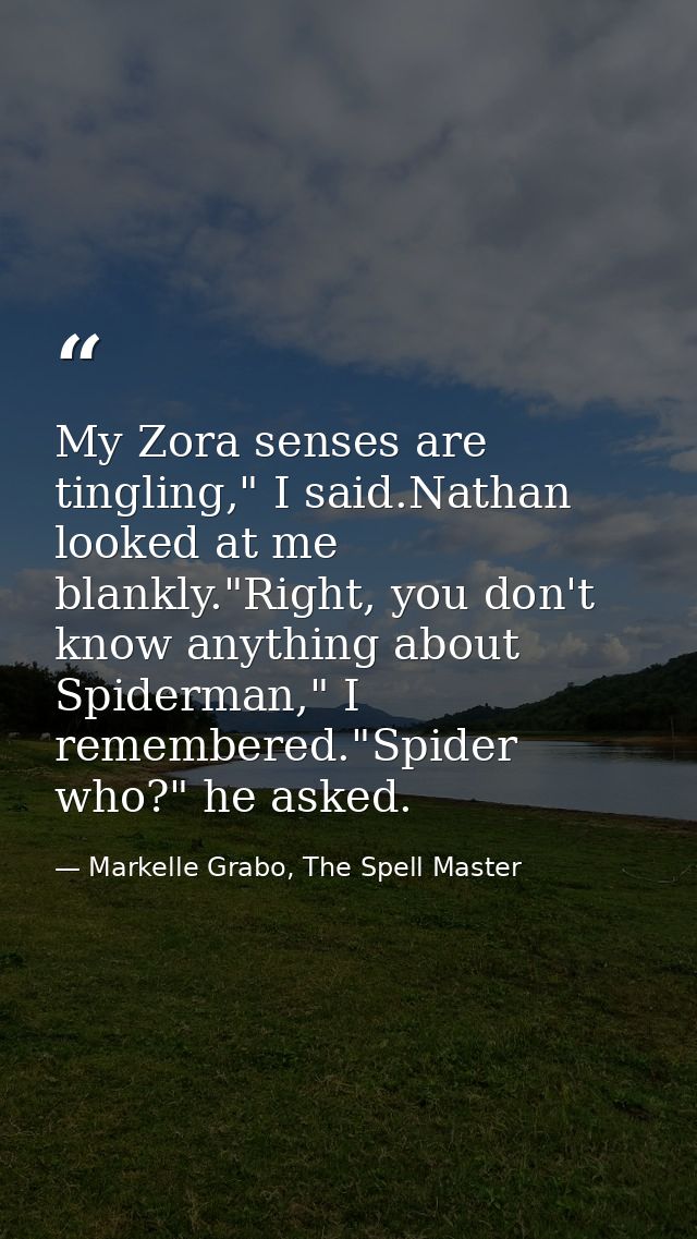 My Zora senses are tingling," I said.Nathan looked at me blankly."Right, you don't know anything about Spiderman," I rem — Markelle Grabo, The Spell Master