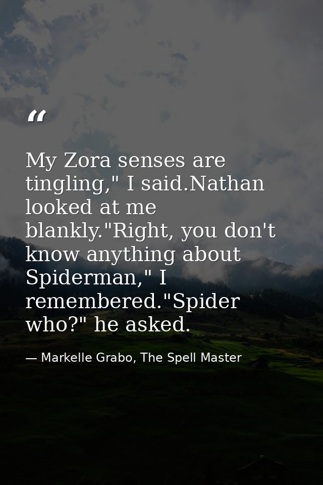 My Zora senses are tingling," I said.Nathan looked at me blankly."Right, you don't know anything about Spiderman," I rem — Markelle Grabo, The Spell Master