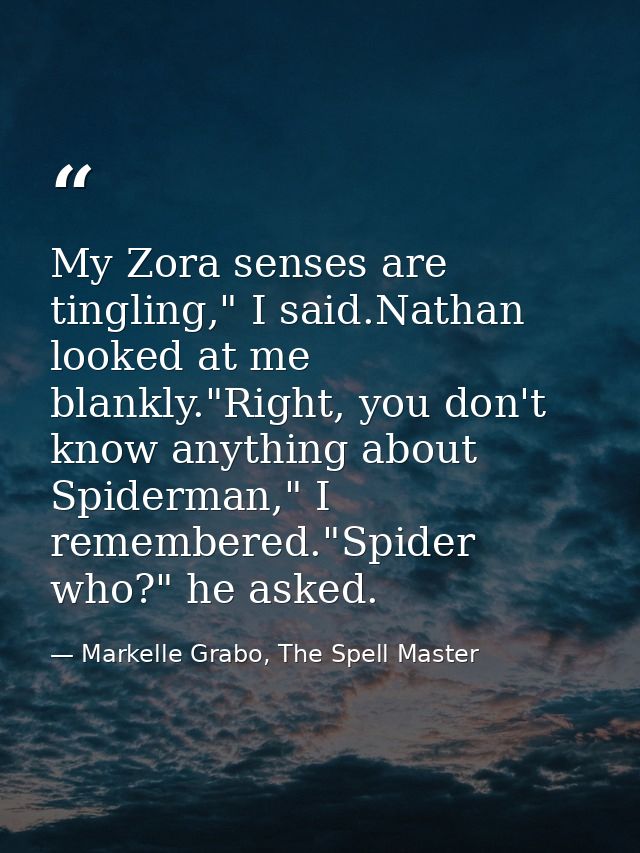 My Zora senses are tingling," I said.Nathan looked at me blankly."Right, you don't know anything about Spiderman," I rem — Markelle Grabo, The Spell Master