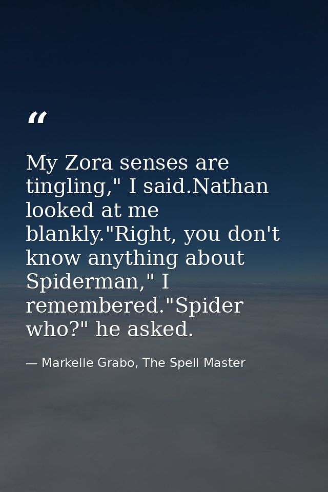 My Zora senses are tingling," I said.Nathan looked at me blankly."Right, you don't know anything about Spiderman," I rem — Markelle Grabo, The Spell Master
