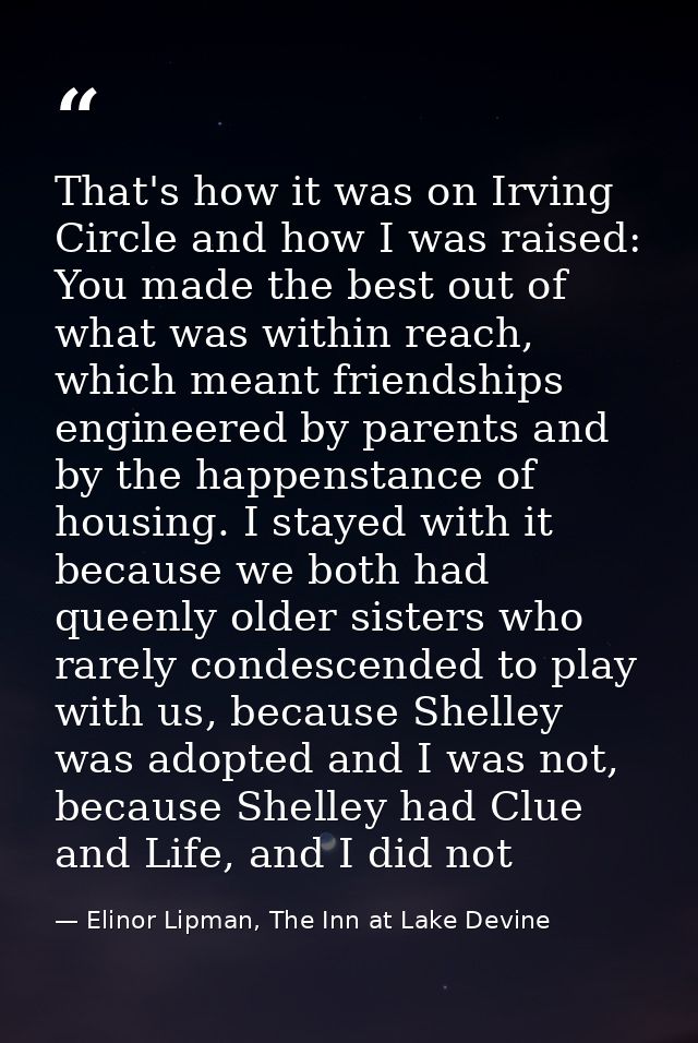 That's how it was on Irving Circle and how I was raised: You made the best out of what was within reach, which meant fri — Elinor Lipman, The Inn at Lake Devine