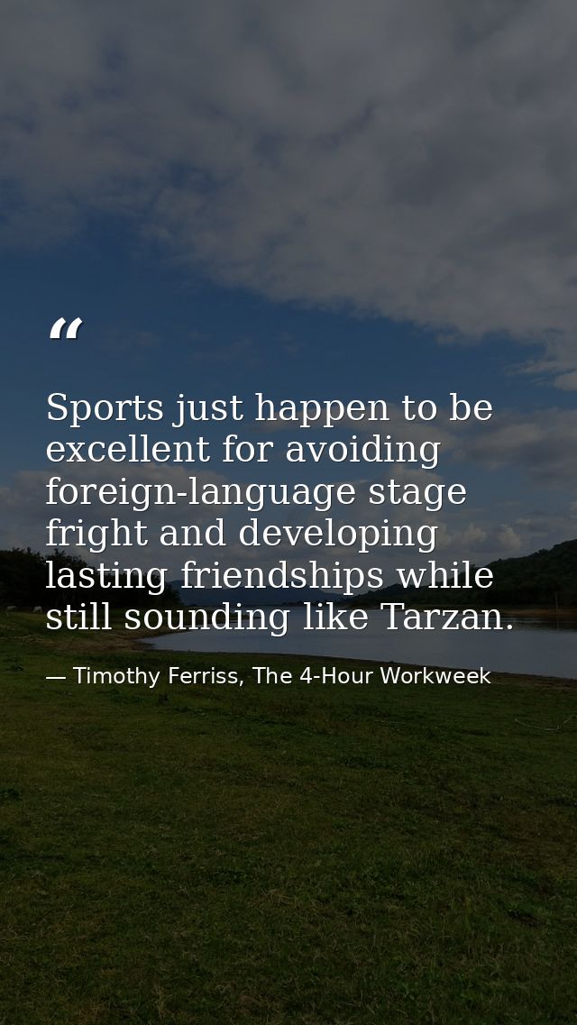 Sports just happen to be excellent for avoiding foreign-language stage fright and developing lasting friendships while s — Timothy Ferriss, The 4-Hour Workweek