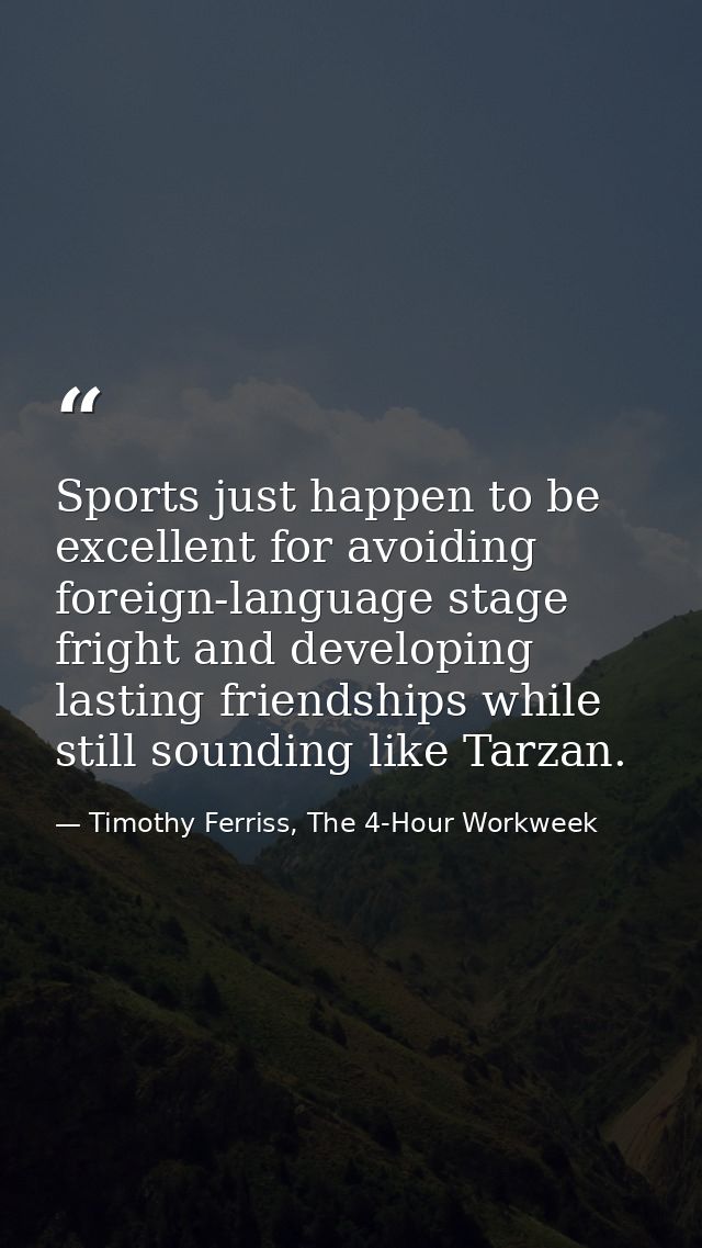 Sports just happen to be excellent for avoiding foreign-language stage fright and developing lasting friendships while s — Timothy Ferriss, The 4-Hour Workweek