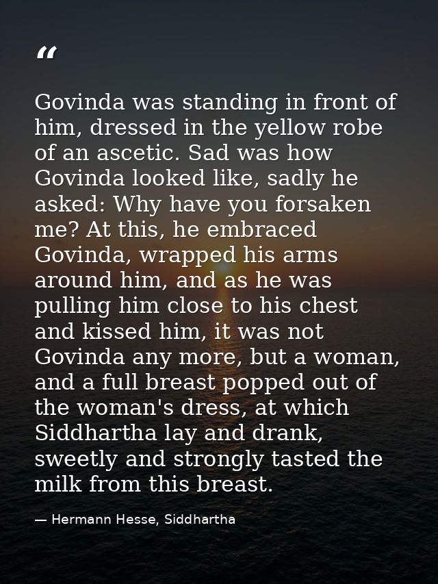 Govinda was standing in front of him, dressed in the yellow robe of an ascetic. Sad was how Govinda looked like, sadly h — Hermann Hesse, Siddhartha