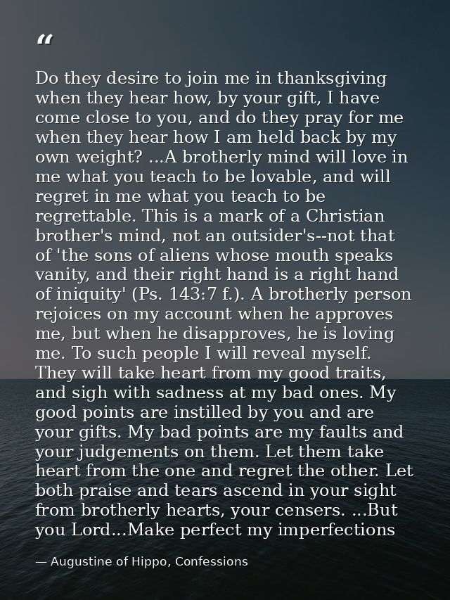 Do they desire to join me in thanksgiving when they hear how, by your gift, I have come close to you, and do they pray f — Augustine of Hippo, Confessions
