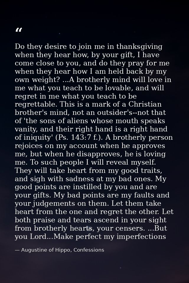 Do they desire to join me in thanksgiving when they hear how, by your gift, I have come close to you, and do they pray f — Augustine of Hippo, Confessions