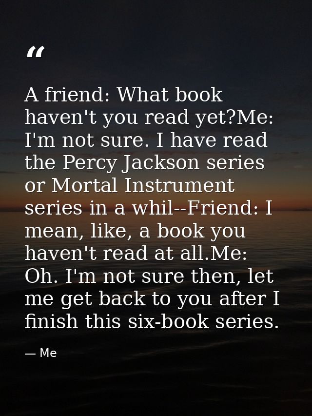 A friend: What book haven't you read yet?Me: I'm not sure. I have read the Percy Jackson series or Mortal Instrument ser — Me
