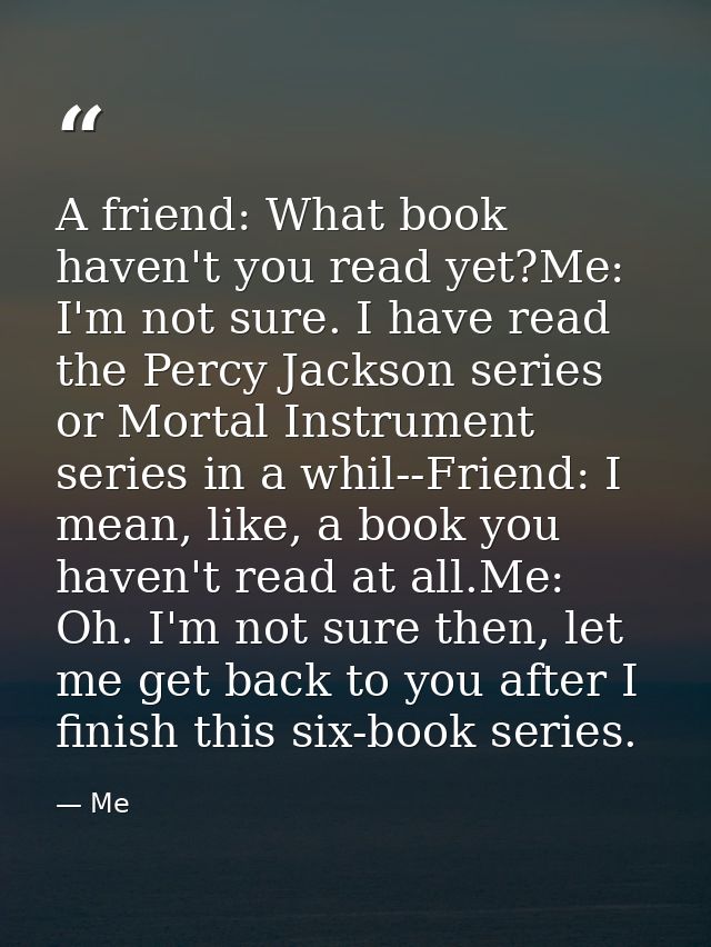 A friend: What book haven't you read yet?Me: I'm not sure. I have read the Percy Jackson series or Mortal Instrument ser — Me