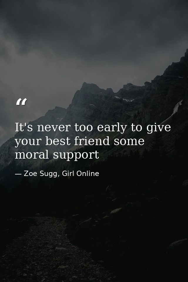 It's never too early to give your best friend some moral support — Zoe Sugg, Girl Online