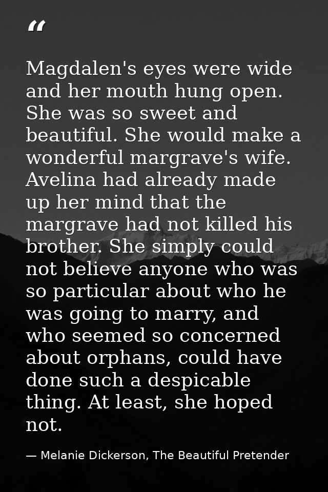 Magdalen's eyes were wide and her mouth hung open. She was so sweet and beautiful. She would make a wonderful margrave's — Melanie Dickerson, The Beautiful Pretender