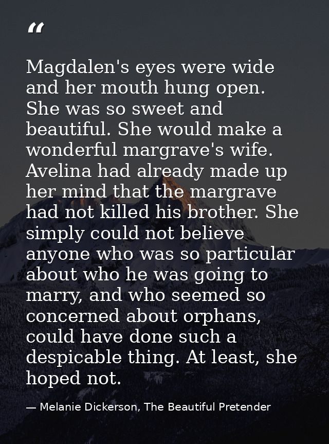 Magdalen's eyes were wide and her mouth hung open. She was so sweet and beautiful. She would make a wonderful margrave's — Melanie Dickerson, The Beautiful Pretender