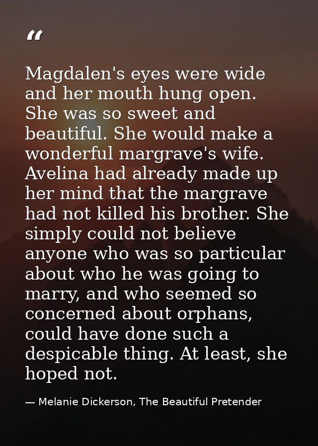 Magdalen's eyes were wide and her mouth hung open. She was so sweet and beautiful. She would make a wonderful margrave's — Melanie Dickerson, The Beautiful Pretender