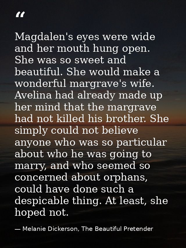 Magdalen's eyes were wide and her mouth hung open. She was so sweet and beautiful. She would make a wonderful margrave's — Melanie Dickerson, The Beautiful Pretender