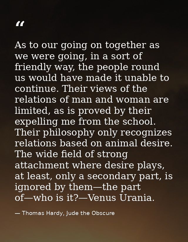 As to our going on together as we were going, in a sort of friendly way, the people round us would have made it unable t — Thomas Hardy, Jude the Obscure