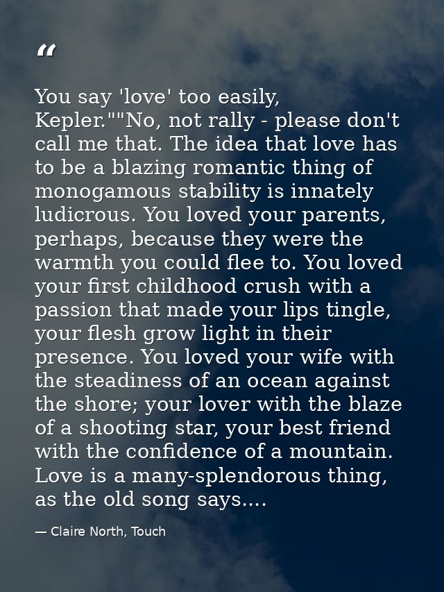 You say 'love' too easily, Kepler.""No, not rally - please don't call me that. The idea that love has to be a blazing ro — Claire North, Touch
