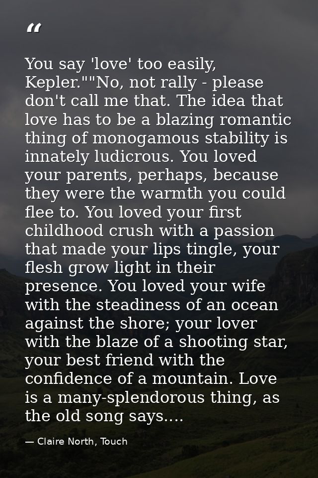 You say 'love' too easily, Kepler.""No, not rally - please don't call me that. The idea that love has to be a blazing ro — Claire North, Touch