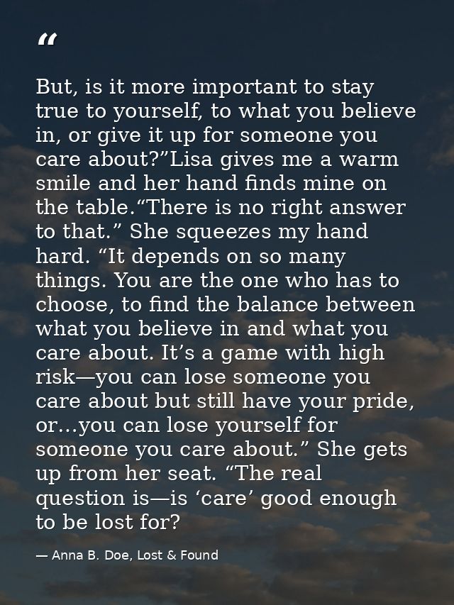 But, is it more important to stay true to yourself, to what you believe in, or give it up for someone you care about?”Li — Anna B. Doe, Lost & Found