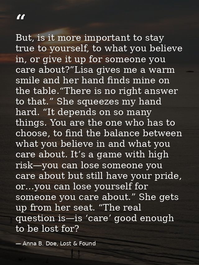But, is it more important to stay true to yourself, to what you believe in, or give it up for someone you care about?”Li — Anna B. Doe, Lost & Found