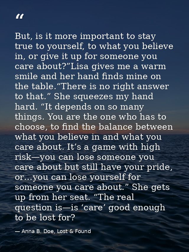 But, is it more important to stay true to yourself, to what you believe in, or give it up for someone you care about?”Li — Anna B. Doe, Lost & Found