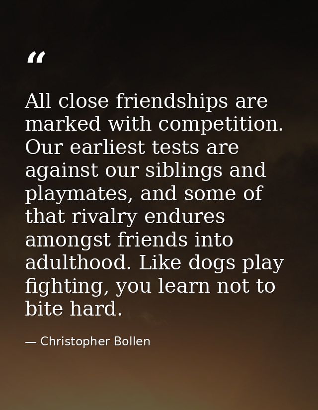 All close friendships are marked with competition. Our earliest tests are against our siblings and playmates, and some o — Christopher Bollen