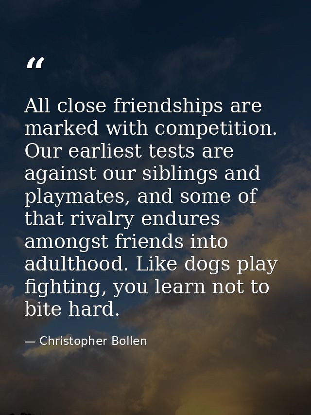 All close friendships are marked with competition. Our earliest tests are against our siblings and playmates, and some o — Christopher Bollen