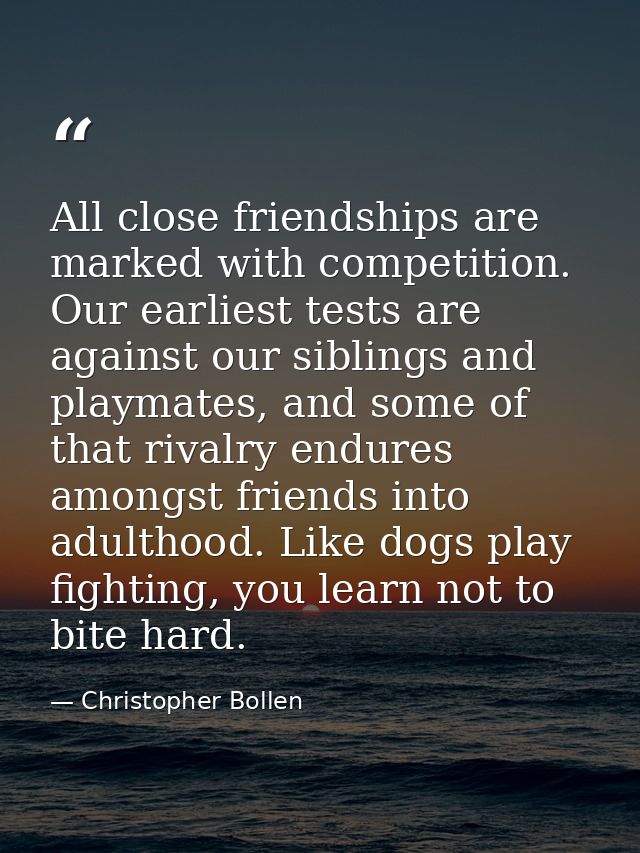 All close friendships are marked with competition. Our earliest tests are against our siblings and playmates, and some o — Christopher Bollen