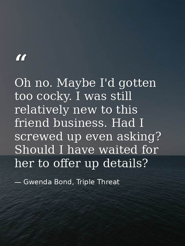 Oh no. Maybe I'd gotten too cocky. I was still relatively new to this friend business. Had I screwed up even asking? Sho — Gwenda Bond, Triple Threat