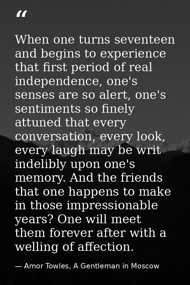 When one turns seventeen and begins to experience that first period of real independence, one's senses are so alert, one — Amor Towles, A Gentleman in Moscow