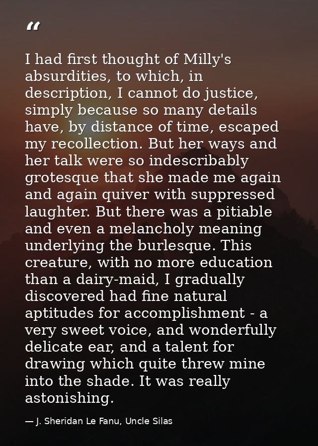I had first thought of Milly's absurdities, to which, in description, I cannot do justice, simply because so many detail — J. Sheridan Le Fanu, Uncle Silas