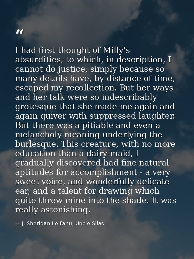 I had first thought of Milly's absurdities, to which, in description, I cannot do justice, simply because so many detail — J. Sheridan Le Fanu, Uncle Silas