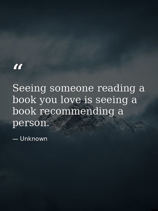 Seeing someone reading a book you love is seeing a book recommending a person. — Unknown