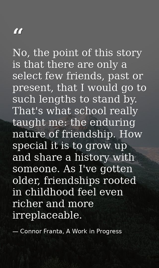 No, the point of this story is that there are only a select few friends, past or present, that I would go to such length — Connor Franta, A Work in Progress