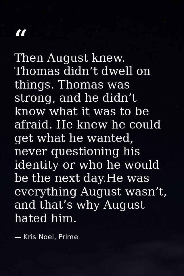 Then August knew. Thomas didn’t dwell on things. Thomas was strong, and he didn’t know what it was to be afraid. He knew — Kris Noel, Prime