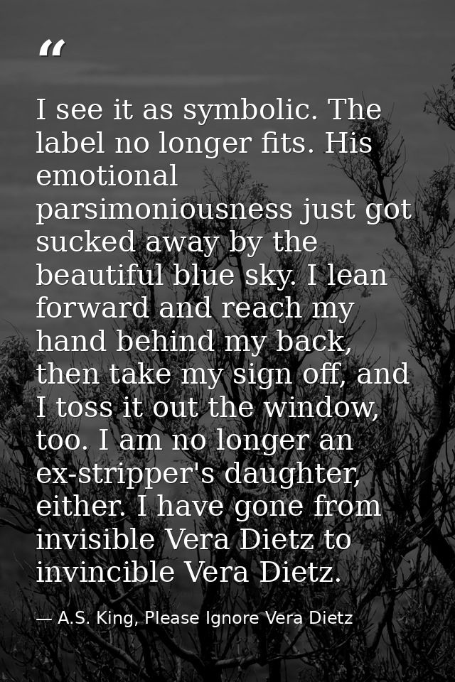 I see it as symbolic. The label no longer fits. His emotional parsimoniousness just got sucked away by the beautiful blu — A.S. King, Please Ignore Vera Dietz