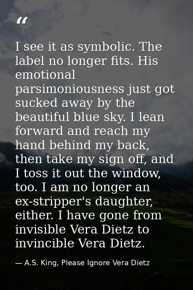 I see it as symbolic. The label no longer fits. His emotional parsimoniousness just got sucked away by the beautiful blu — A.S. King, Please Ignore Vera Dietz