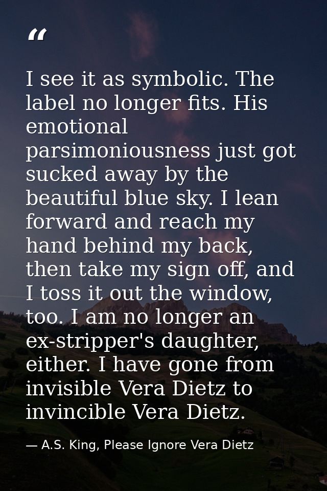 I see it as symbolic. The label no longer fits. His emotional parsimoniousness just got sucked away by the beautiful blu — A.S. King, Please Ignore Vera Dietz