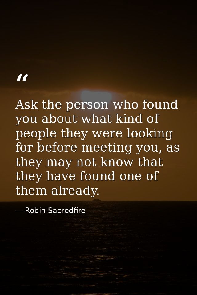 Ask the person who found you about what kind of people they were looking for before meeting you, as they may not know th — Robin Sacredfire