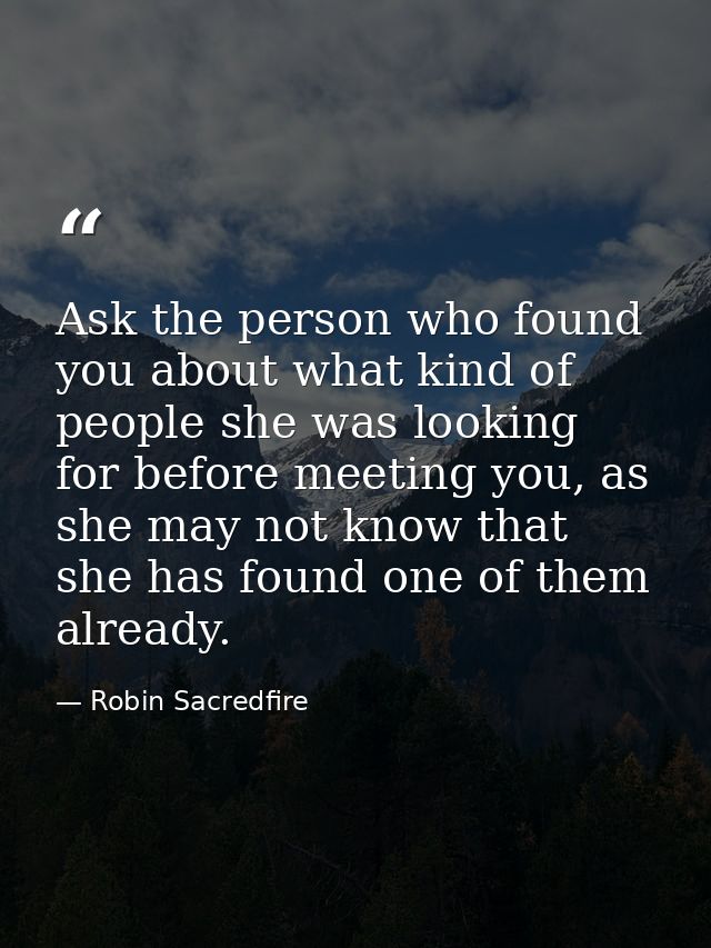Ask the person who found you about what kind of people she was looking for before meeting you, as she may not know that  — Robin Sacredfire