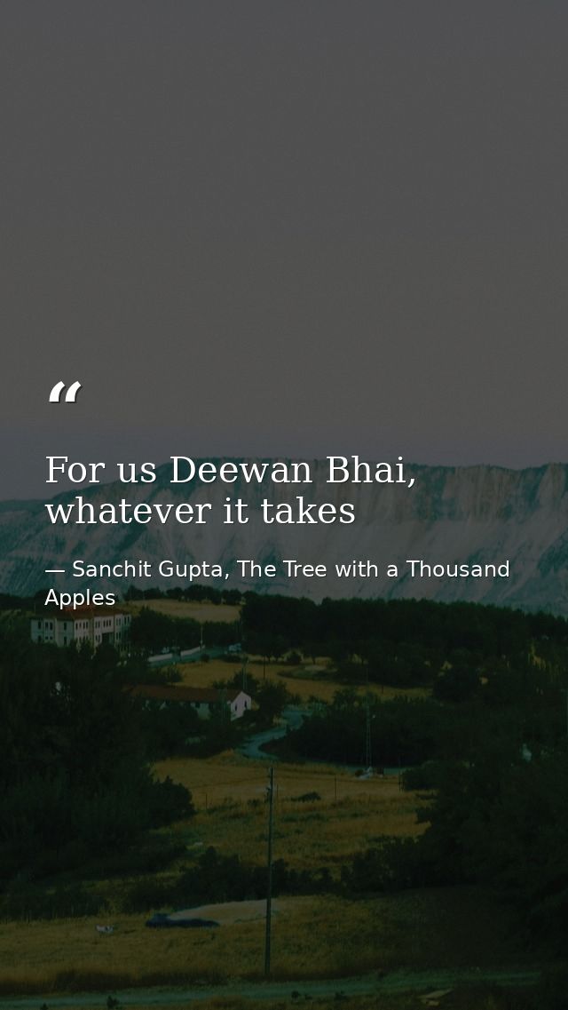 For us Deewan Bhai, whatever it takes — Sanchit Gupta, The Tree with a Thousand Apples
